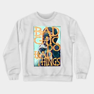 Bad Chic Do Bad Things Crewneck Sweatshirt